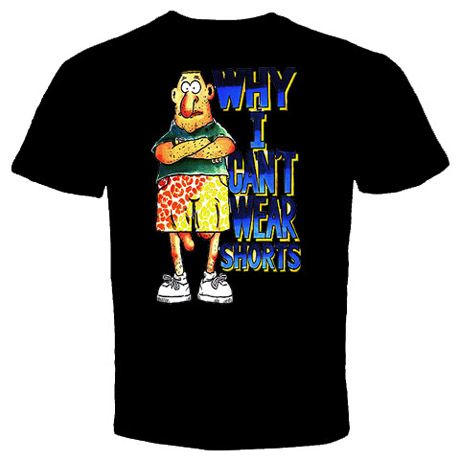 WHY I CANT WEAR SHORTS FUNNY HUMOUR T Shirt  