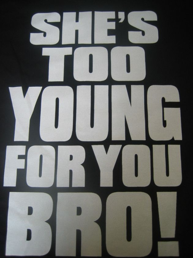 SHES TOO YOUNG FOR YOU BRO Cool Jesey Shore Adult Humor Situation 